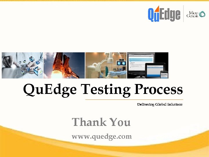 Qu. Edge Testing Process Delivering Global Solutions Thank You www. quedge. com 