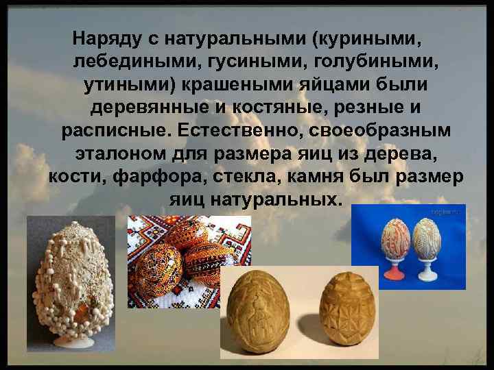 Наряду с натуральными (куриными, лебедиными, гусиными, голубиными, утиными) крашеными яйцами были деревянные и костяные,