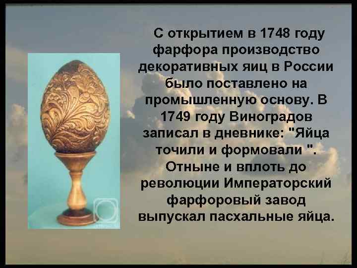 С открытием в 1748 году фарфора производство декоративных яиц в России было поставлено на