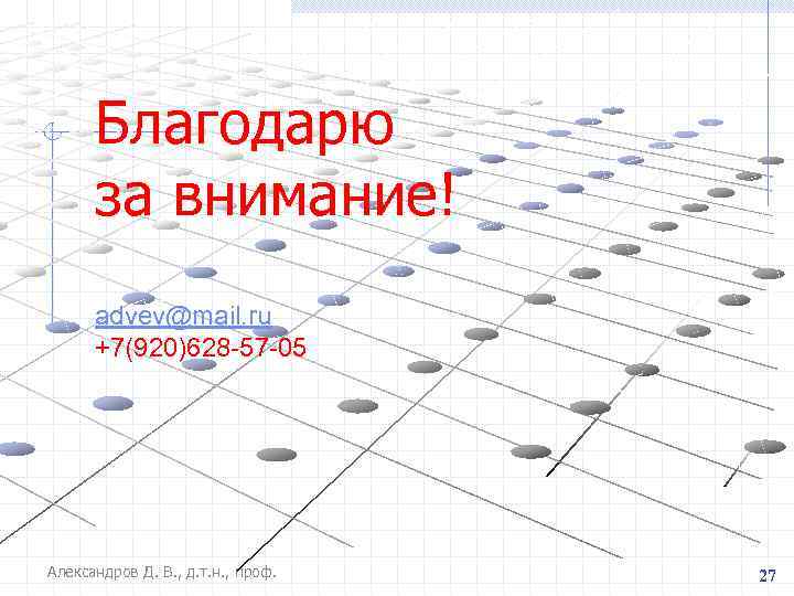 Благодарю за внимание! advev@mail. ru +7(920)628 -57 -05 Александров Д. В. , д. т.