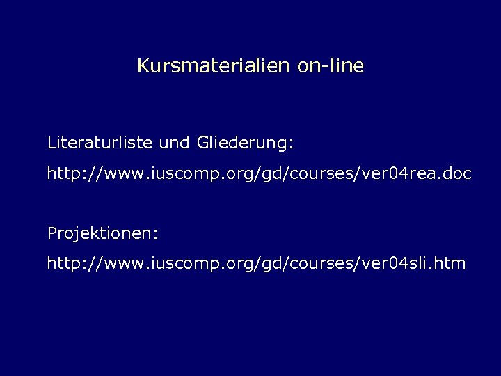 Kursmaterialien on-line Literaturliste und Gliederung: http: //www. iuscomp. org/gd/courses/ver 04 rea. doc Projektionen: http:
