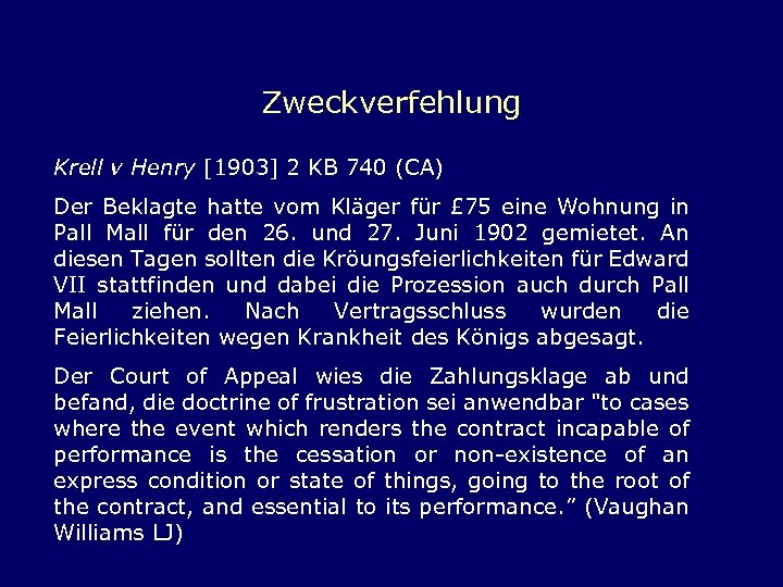 Zweckverfehlung Krell v Henry [1903] 2 KB 740 (CA) Der Beklagte hatte vom Kläger