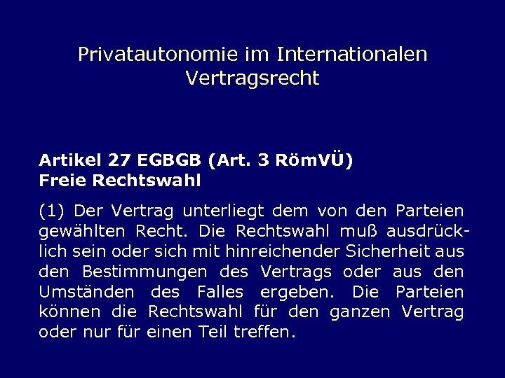 Privatautonomie im Internationalen Vertragsrecht Artikel 27 EGBGB (Art. 3 Röm. VÜ) Freie Rechtswahl (1)