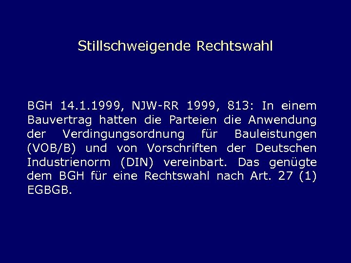 Stillschweigende Rechtswahl BGH 14. 1. 1999, NJW-RR 1999, 813: In einem Bauvertrag hatten die