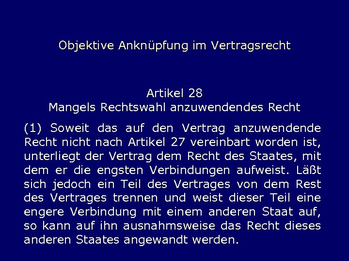 Objektive Anknüpfung im Vertragsrecht Artikel 28 Mangels Rechtswahl anzuwendendes Recht (1) Soweit das auf