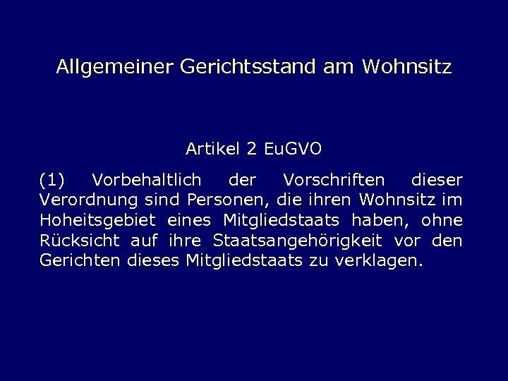 Allgemeiner Gerichtsstand am Wohnsitz Artikel 2 Eu. GVO (1) Vorbehaltlich der Vorschriften dieser Verordnung