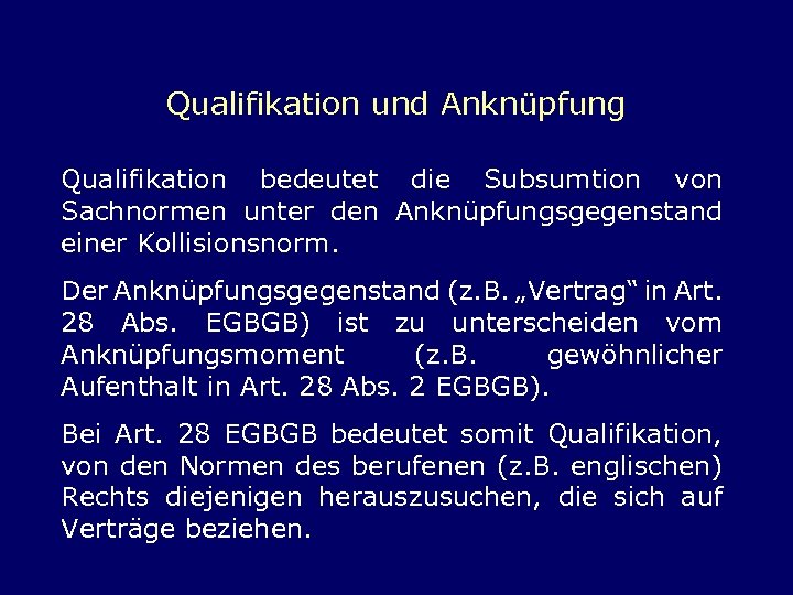 Qualifikation und Anknüpfung Qualifikation bedeutet die Subsumtion von Sachnormen unter den Anknüpfungsgegenstand einer Kollisionsnorm.