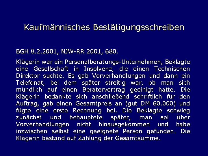 Kaufmännisches Bestätigungsschreiben BGH 8. 2. 2001, NJW-RR 2001, 680. Klägerin war ein Personalberatungs-Unternehmen, Beklagte