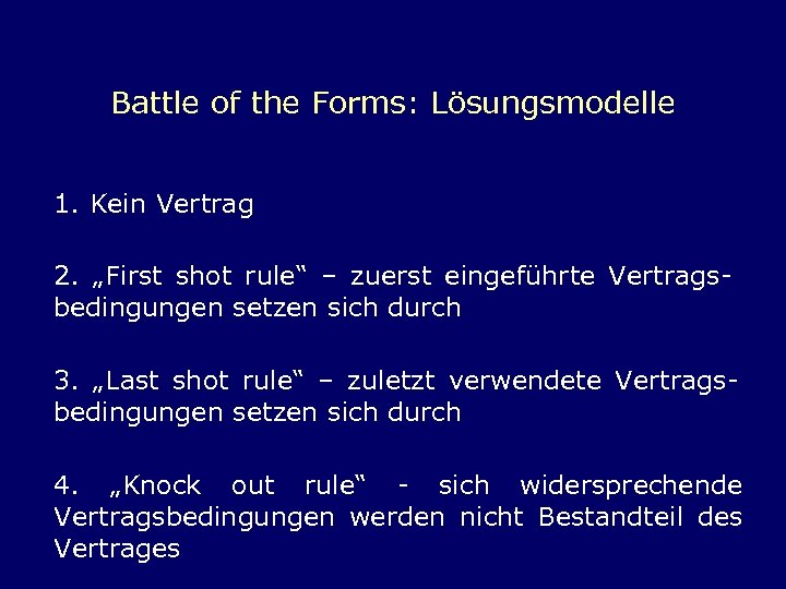 Battle of the Forms: Lösungsmodelle 1. Kein Vertrag 2. „First shot rule“ – zuerst
