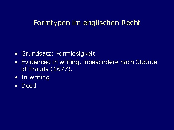 Formtypen im englischen Recht • Grundsatz: Formlosigkeit • Evidenced in writing, inbesondere nach Statute