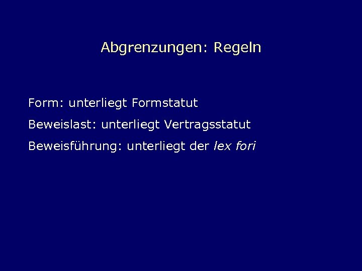 Abgrenzungen: Regeln Form: unterliegt Formstatut Beweislast: unterliegt Vertragsstatut Beweisführung: unterliegt der lex fori 