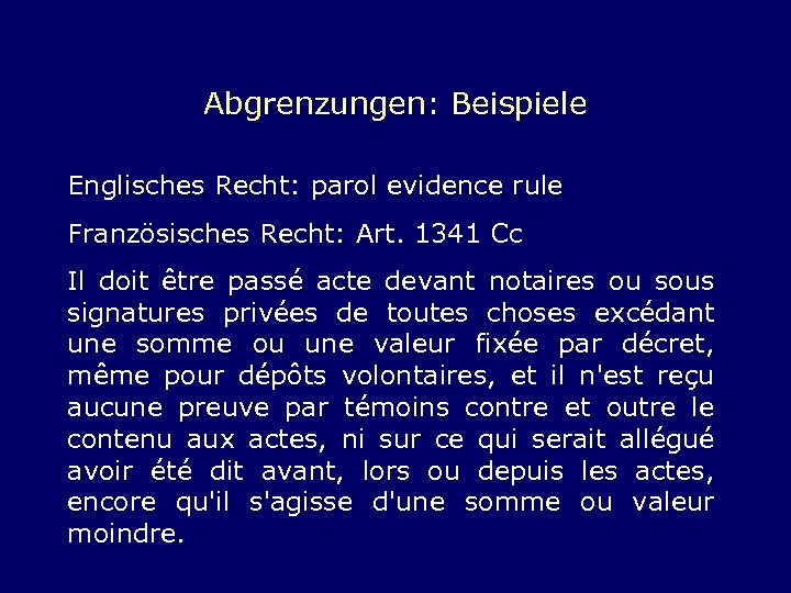 Abgrenzungen: Beispiele Englisches Recht: parol evidence rule Französisches Recht: Art. 1341 Cc Il doit