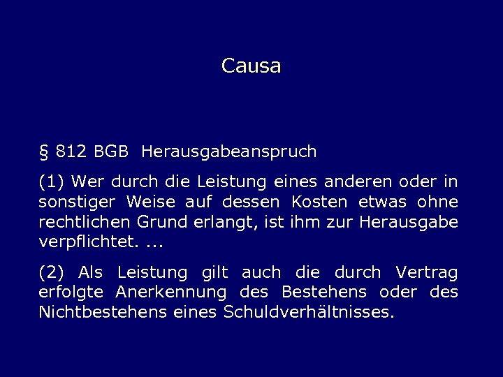 Causa § 812 BGB Herausgabeanspruch (1) Wer durch die Leistung eines anderen oder in