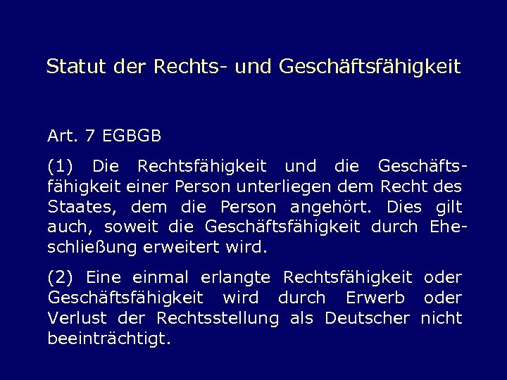 Statut der Rechts- und Geschäftsfähigkeit Art. 7 EGBGB (1) Die Rechtsfähigkeit und die Geschäftsfähigkeit