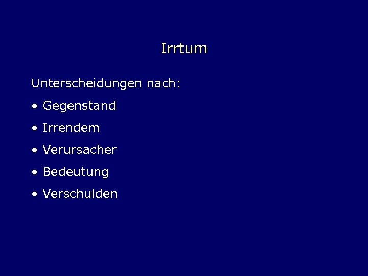 Irrtum Unterscheidungen nach: • Gegenstand • Irrendem • Verursacher • Bedeutung • Verschulden 