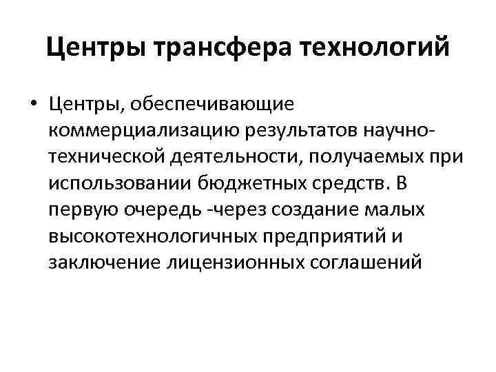 Центры трансфера технологий • Центры, обеспечивающие коммерциализацию результатов научнотехнической деятельности, получаемых при использовании бюджетных