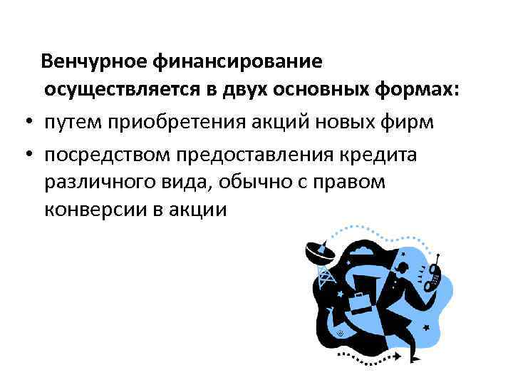 Венчурное финансирование осуществляется в двух основных формах: • путем приобретения акций новых фирм •