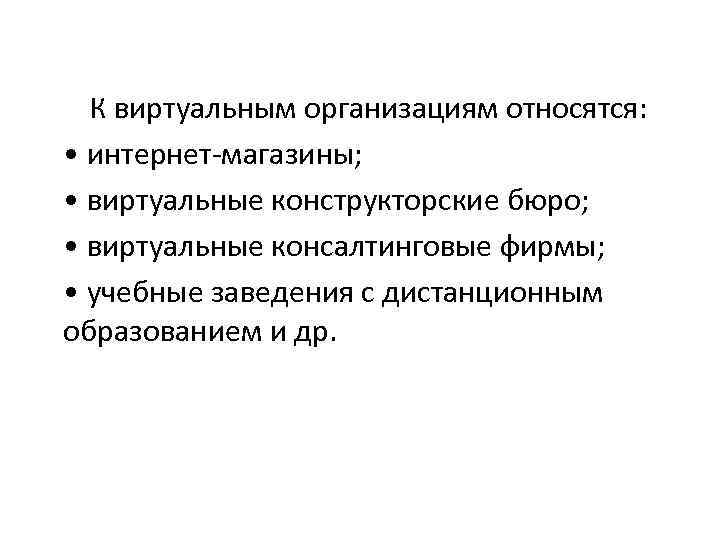 К виртуальным организациям относятся: • интернет-магазины; • виртуальные конструкторские бюро; • виртуальные консалтинговые фирмы;
