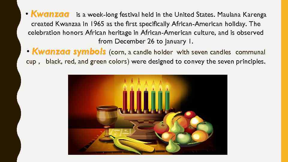  • Kwanzaa is a week-long festival held in the United States. Maulana Karenga