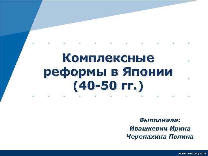 Комплексные реформы в Японии (40 -50 гг. ) Выполнили: Ивашкевич Ирина Черепахина Полина www.