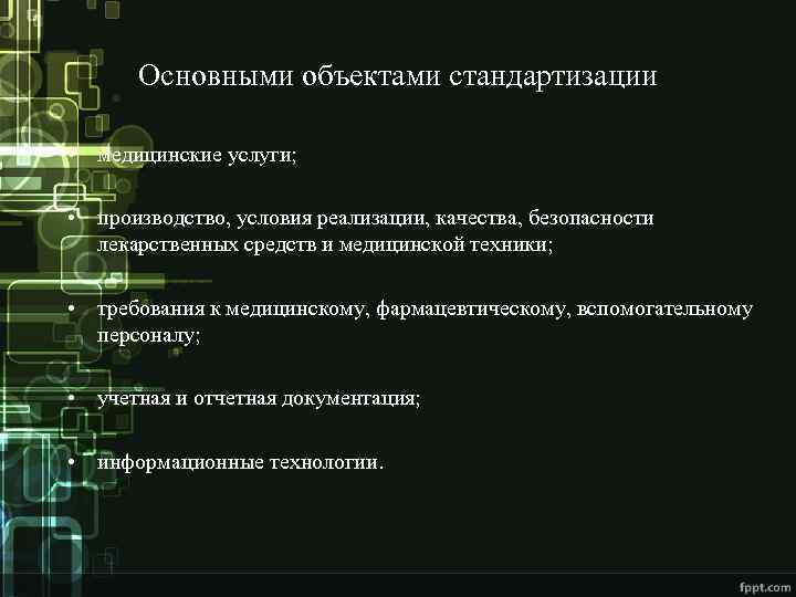 Основными объектами стандартизации • медицинские услуги; • производство, условия реализации, качества, безопасности лекарственных средств