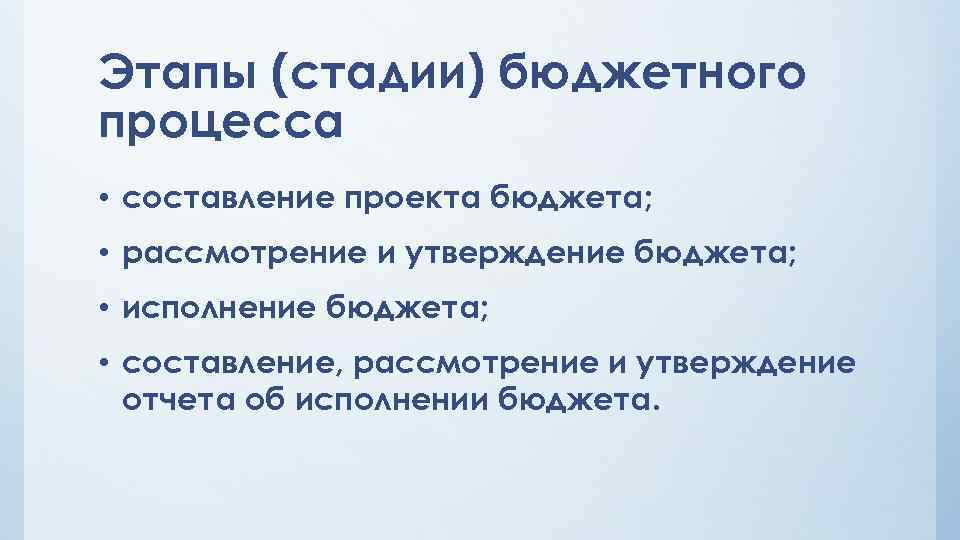 Этапы (стадии) бюджетного процесса • составление проекта бюджета; • рассмотрение и утверждение бюджета; •
