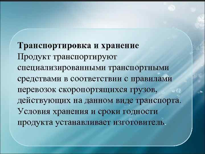 Транспортировка и хранение Продукт транспортируют специализированными транспортными средствами в соответствии с правилами перевозок скоропортящихся