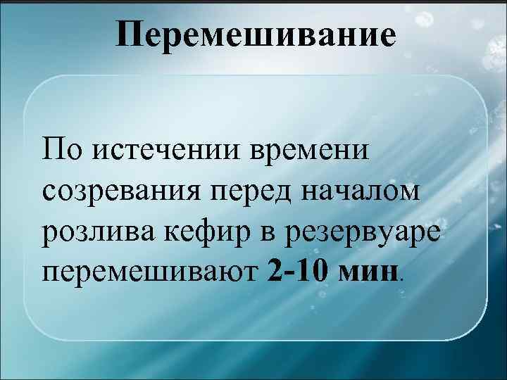 Перемешивание По истечении времени созревания перед началом розлива кефир в резервуаре перемешивают 2 -10