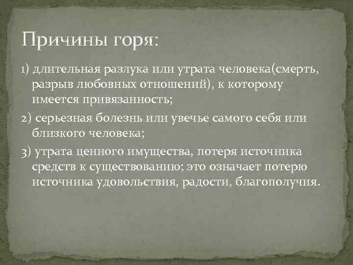 Причины горя: 1) длительная разлука или утрата человека(смерть, разрыв любовных отношений), к которому имеется