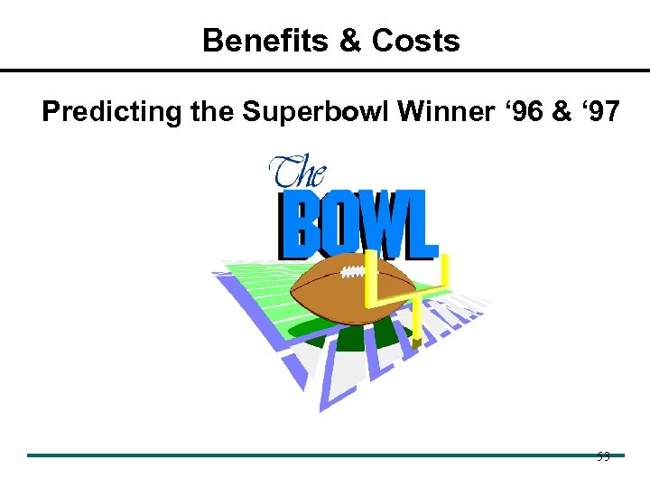 Benefits & Costs Predicting the Superbowl Winner ‘ 96 & ‘ 97 53 