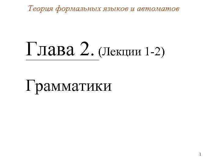 Теория формальных языков и автоматов Глава 2. (Лекции 1 -2) Грамматики 1 