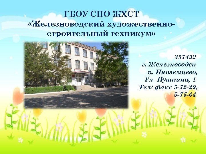 ГБОУ СПО ЖХСТ «Железноводский художественностроительный техникум» 357432 г. Железноводск п. Иноземцево, Ул. Пушкина, 1