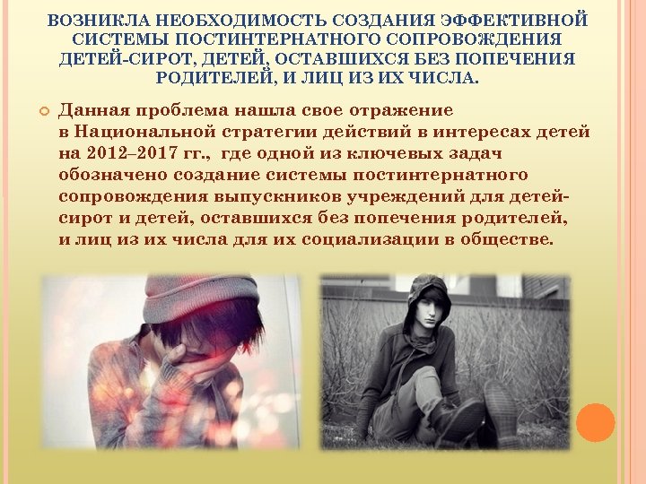 ВОЗНИКЛА НЕОБХОДИМОСТЬ СОЗДАНИЯ ЭФФЕКТИВНОЙ СИСТЕМЫ ПОСТИНТЕРНАТНОГО СОПРОВОЖДЕНИЯ ДЕТЕЙ-СИРОТ, ДЕТЕЙ, ОСТАВШИХСЯ БЕЗ ПОПЕЧЕНИЯ РОДИТЕЛЕЙ, И