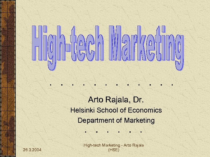 Arto Rajala, Dr. Helsinki School of Economics Department of Marketing 26. 3. 2004 High-tech