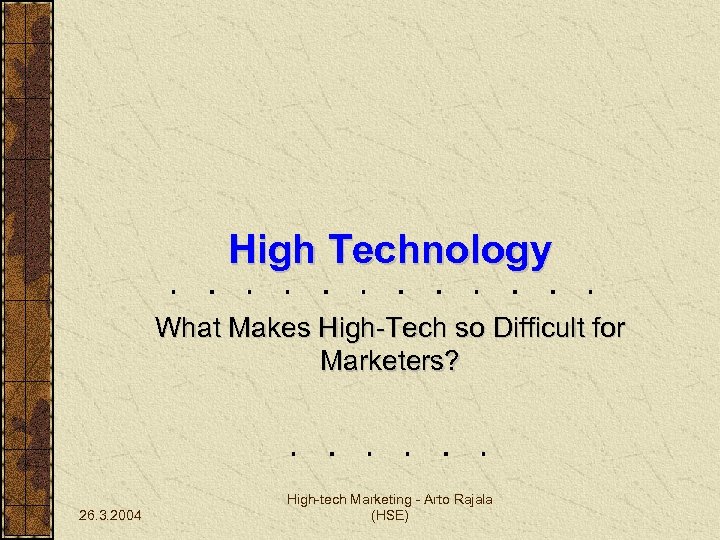 High Technology What Makes High-Tech so Difficult for Marketers? 26. 3. 2004 High-tech Marketing