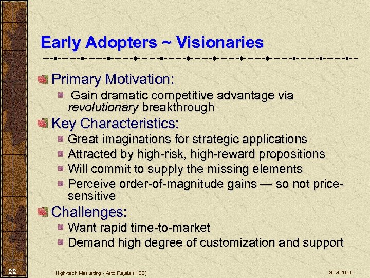 Early Adopters ~ Visionaries Primary Motivation: Gain dramatic competitive advantage via revolutionary breakthrough Key