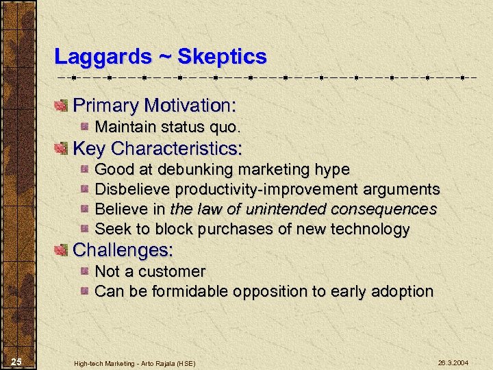 Laggards ~ Skeptics Primary Motivation: Maintain status quo. Key Characteristics: Good at debunking marketing