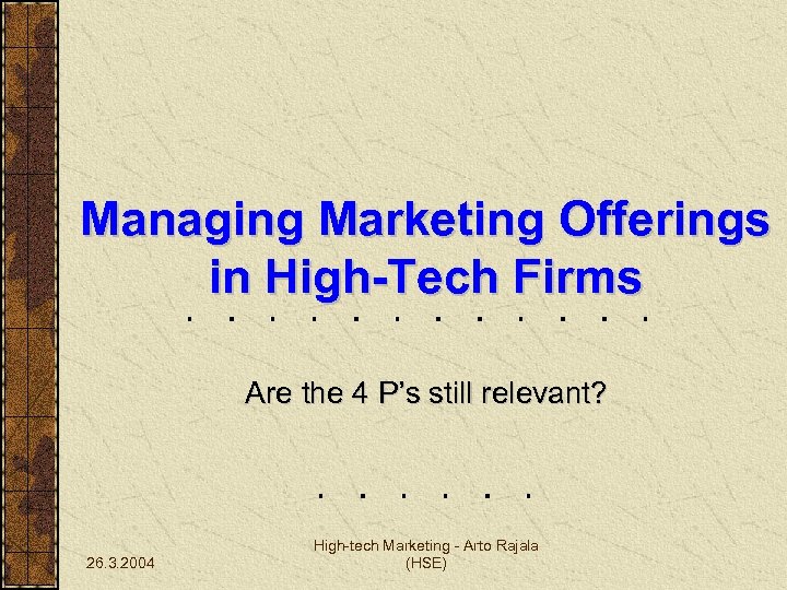 Managing Marketing Offerings in High-Tech Firms Are the 4 P’s still relevant? 26. 3.