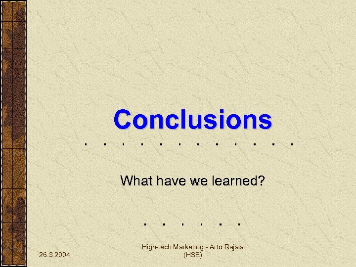 Conclusions What have we learned? 26. 3. 2004 High-tech Marketing - Arto Rajala (HSE)