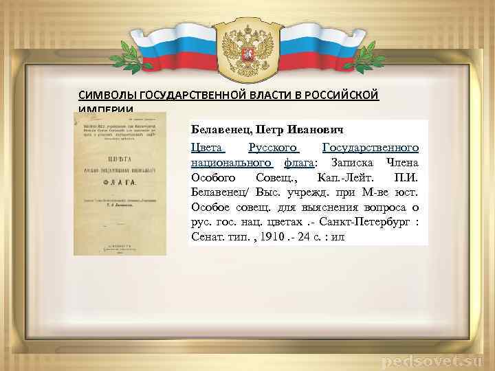 СИМВОЛЫ ГОСУДАРСТВЕННОЙ ВЛАСТИ В РОССИЙСКОЙ ИМПЕРИИ Белавенец, Петр Иванович Цвета Русского Государственного национального флага: