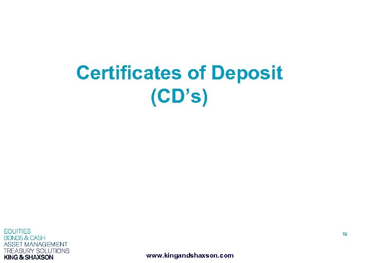 Certificates of Deposit (CD’s) 19 www. kingandshaxson. com 