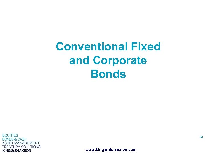 Conventional Fixed and Corporate Bonds 38 www. kingandshaxson. com 