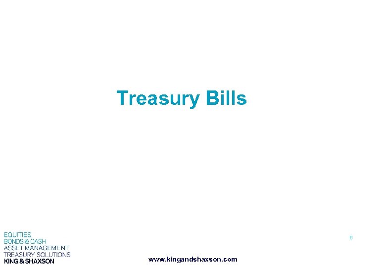 Treasury Bills 6 www. kingandshaxson. com 