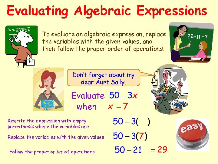 Evaluating Algebraic Expressions To evaluate an algebraic expression, replace the variables with the given