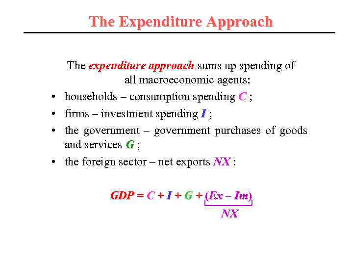 The Expenditure Approach • • The expenditure approach sums up spending of all macroeconomic