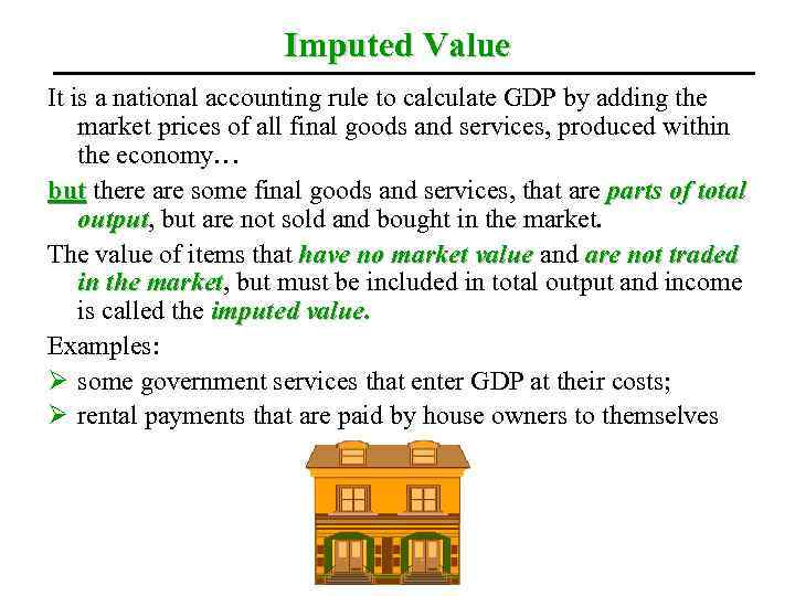 Imputed Value It is a national accounting rule to calculate GDP by adding the