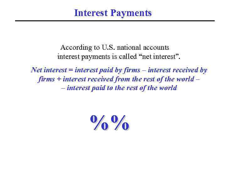 Interest Payments According to U. S. national accounts interest payments is called “net interest”.