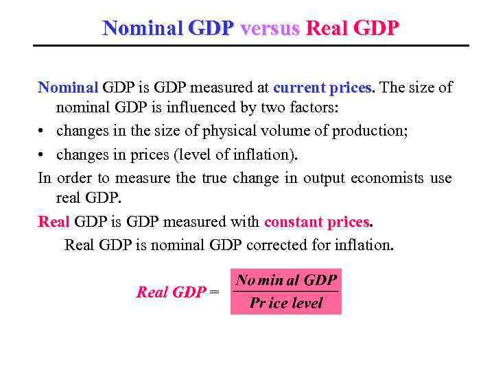 Nominal GDP versus Real GDP Nominal GDP is GDP measured at current prices. The