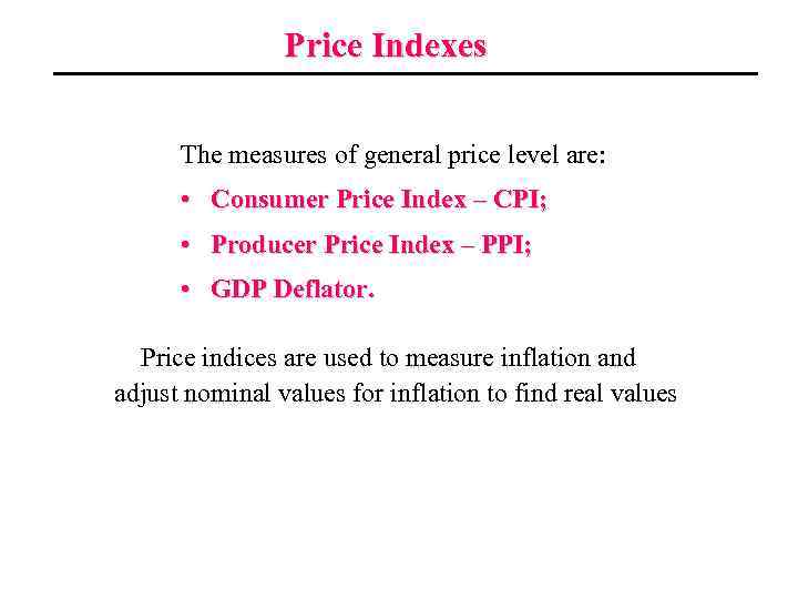 Price Indexes The measures of general price level are: • Consumer Price Index –