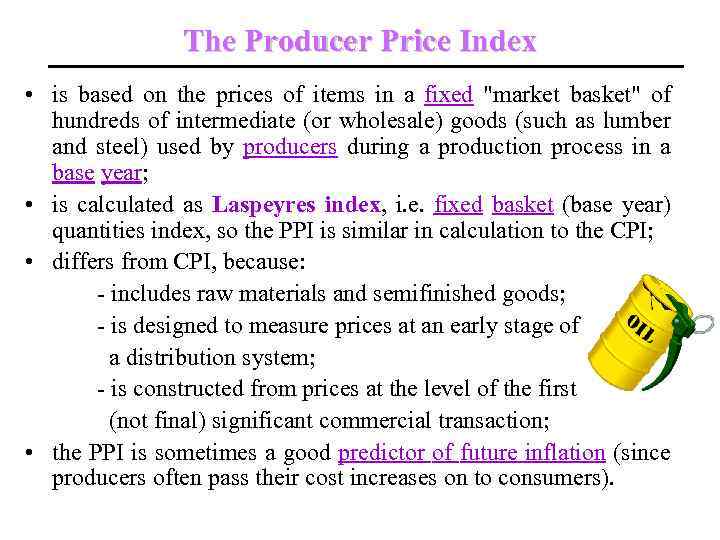 The Producer Price Index • is based on the prices of items in a